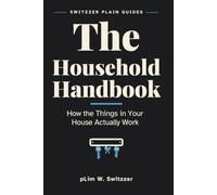 The Household Handbook: How the Things in Your House Actually Work - Stopcocks, Fuse Boxes, Boilers and What to Do When Something Stops (Switzzer Plain Guides)