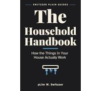 The Household Handbook: How the Things in Your House Actually Work - Stopcocks, Fuse Boxes, Boilers and What to Do When Something Stops (Switzzer Plain Guides)