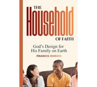 The Household of Faith: God’s Design for His Family on Earth
