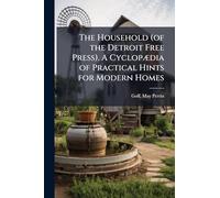 The Household (of the Detroit Free Press). A CyclopÃ]dia of Practical Hints for Modern Homes