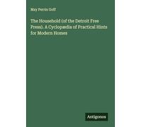 The Household (of the Detroit Free Press). A Cyclopædia of Practical Hints for Modern Homes