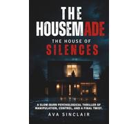 The Housemade - The House of Silenses: A slow-burn psychological thriller of manipulation, control, and a final twist