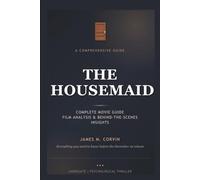 The Housemaid: Complete Movie Guide, Film Analysis, Behind-the-Scenes Insights & What to Expect from the Upcoming Psychological Thriller (The Cinema Companion Series)