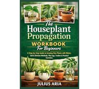 The Houseplant Propagation Workbook For Beginners: A Step-by-Step Guide to Growing New Plants with Water, Soil & Division Methods, Plus Logs, Trackers & Practical Exercises