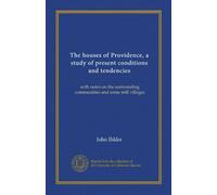 The houses of Providence, a study of present conditions and tendencies: with notes on the surrounding communities and some mill villages
