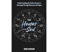 The Houses of the Soul: Understanding the Twelve Houses in Astrology Through elements and signs (The Astrology of the Soul Series)