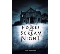 The Houses That Scream at Night: 100 True Stories of Haunted Homes Around the World (Horror and Supernatural)