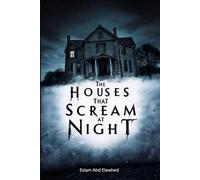 The Houses That Scream at Night: 100 True Stories of Haunted Homes Around the World (Horror & Supernatural)
