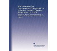 The Housing and Construction Conference on Inflation, Atlanta, Georgia, September 12, 1974: held at the request of President Gerald R. Ford and the Congress of the United States : [report]: Volume 2