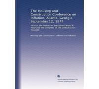 The Housing and Construction Conference on Inflation, Atlanta, Georgia, September 12, 1974: Held at the request of President Gerald R. Ford and the Congress of the United States : [report]: Volume 1