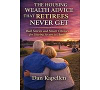 The Housing Wealth Advice That Retirees Never Get: Real Stories and Smart Choices for Staying Secure at Home