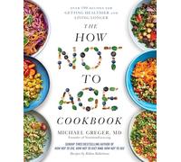 The How Not to Age Cookbook: Over 100 Recipes for Getting Healthier and Living Longer