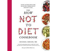 The How Not to Diet Cookbook: Over 100 Recipes for Healthy, Permanent Weight Loss