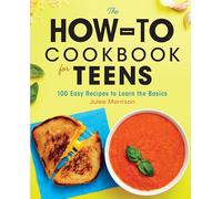 The How-To Cookbook for Teens: 100 Easy Recipes to Learn the Basics