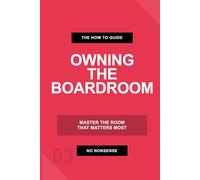 The How To Guide to Owning the Boardroom
