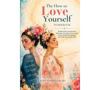 The How to Love Yourself Workbook: Guided Self-Compassion Exercises to Quiet Your Inner Critic, Build Self-Worth, and Take Your Own Side (The Inner Strength Series)