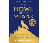 The Howl of the Whisper: Calm Your Inner Critic, Discover Your Strengths, and Give Voice to the Authentic You