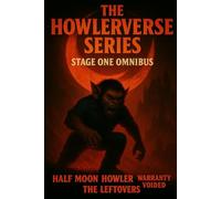 THE HOWLERVERSE OMNIBUS: STAGE ONE - HALF MOON HOWLER, WARRANTY VOIDED & THE LEFTOVERS