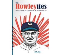 The Howleyites: Toronto’s Changing City, A Stadium Rising, and The Champions of 1926