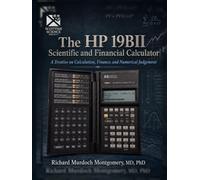 The HP 19BII Scientific and Financial Calculator: A Treatise on Calculation, Finance, and Numerical Judgement: Calculation, Finance, Statistical ... Calculators Treatises and Manuals)