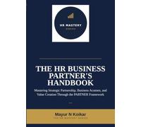 The HR Business Partner's Handbook: Mastering Strategic Partnership, Business Acumen, and Value Creation Through the PARTNER Framework™ (HR Mastery Series)