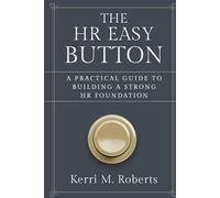 The HR Easy Button: A Practical Guide to Building a Strong HR Foundation