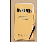 The HR Files: What HR Wishes You Knew, What I Wish I'd Known Before HR, and Everything in Between.