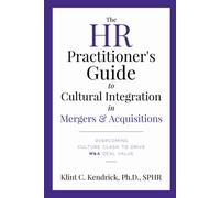 The HR Practitioner's Guide to Cultural Integration in Mergers & Acquisitions: Overcoming Culture Clash to Drive M&A Deal Value