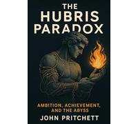 The Hubris Paradox: Ambition, Achievement, and the Abyss (Thinking in an Age of Disorder)