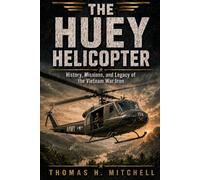 THE HUEY HELICOPTER: History, Missions, and Legacy of the Vietnam War Icon (The Extraordinary World of Helicopters)