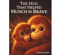 THE HUG THAT HELPED MUNCH BE BRAVE: Bravery Book for Kids A Powerful Animal Story About Overcoming Fear, Building Confidence, and Finding Your Place - Includes a Free Bravery Activity & Certificate
