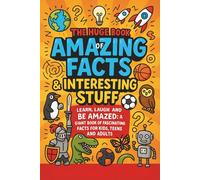 THE HUGE BOOK OF AMAZING FACTS & INTERESTING STUFF: LEARN, LAUGH AND BE AMAZED: A GIANT BOOK OF FASCINATING FACTS FOR KIDS, TEENS AND ADULTS