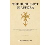 The Huguenot Diaspora: How France's Lost Protestants Made the Modern World and Left Their Names Behind