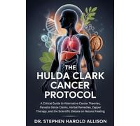 The Hulda Clark Cancer Protocol: A Critical Guide to Alternative Cancer Theories, Parasite Detox Claims, Herbal Remedies, Zapper Therapy, and the Scientific Debate on Natural Healing