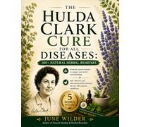 The Hulda Clark Cure For All Diseases: 100+ Natural Herbal Remedies