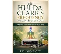 THE HULDA CLARK’S FREQUENCY WELLNESS METHODS: ZAPPERS, ENERGY AND DETOX PRACTICES