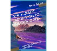 THE HUMAN ADDICTION TO DESTRUCTION: IS SPECIES ELIMINATION INEVITABLE