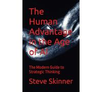 The Human Advantage in the Age of AI: The Modern Guide to Strategic Thinking