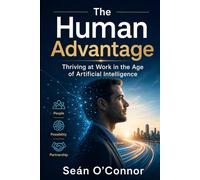 The Human Advantage: Thriving at Work in the Age of Artificial Intelligence