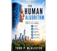 The Human Algorithm: How to Stay Human in an AI-Driven World