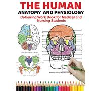 The Human Anatomy and Physiology Colouring Work Book for Medical and Nursing Students: The ultimate self test guide to learning anatomy and physiology ... for medial and nursing students and even kids