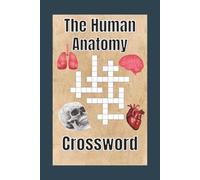 The Human Anatomy Crossword Puzzle Book: Crossword puzzle for the human anatomy, human body, science students and more | Botton Tile | 6x9 inches, 110 pages | 50+ Puzzles | Solutions Included