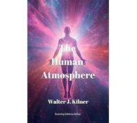 The Human Atmosphere: Or The Aura Made Visible by the Aid of Chemical Screens (Anatomy of Healing Editions)