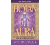 The Human Aura: How to Activate and Energize Your Aura and Chakras