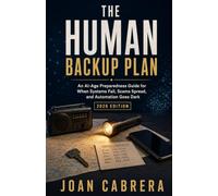 The Human Backup Plan: An AI-Age Preparedness Guide for When Systems Fail, Scams Spread, and Automation Goes Dark