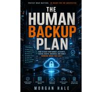 THE HUMAN BACKUP PLAN: How to Keep Your Money, Accounts, Digital Assets, Business, and Family Running When You Can’t