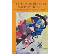 The Human Being as Spiritual Being Evolving through the Course of History: Human Evolution and the Soul and Spirit of the Universe, Part II (The Collected Works of Rudolf Steiner)