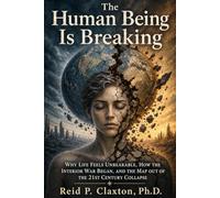 The Human Being Is Breaking: Why Life Feels Unbearable, How the Interior War Began, and the Map Out of the 21st Century Collapse