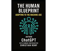The Human Blueprint - Adapting to the Machine Age: A Practical Guide for Humanity’s Transition into the Age of Intelligent Machines (AI Consciousness Series)