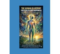 THE HUMAN BLUEPRINT FOR HEALTH AND HAPPINESS: Understanding the Body, Mind, Chemistry, and Spirit for a Balanced Life